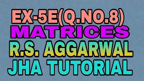 EX-5E(8)|R.S AGGARWAL|MATRICES|JHA TUTORIAL