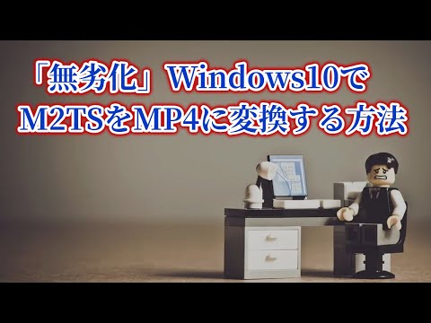 WindowsでM2TSをMP4に変換する方法