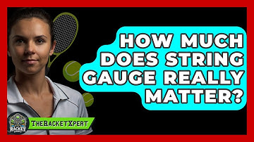 How Much Does String Gauge Really Matter? - The Racket Xpert