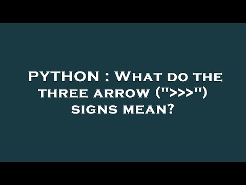 PYTHON : What do the three arrow ("   ") signs mean?