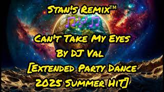 Stan's Remix of Can't Take My Eyes by DJ Val 🌟 Extended Party Dance 🌟 2025 Summer HiT