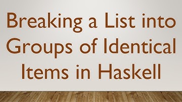 Breaking a List into Groups of Identical Items in Haskell