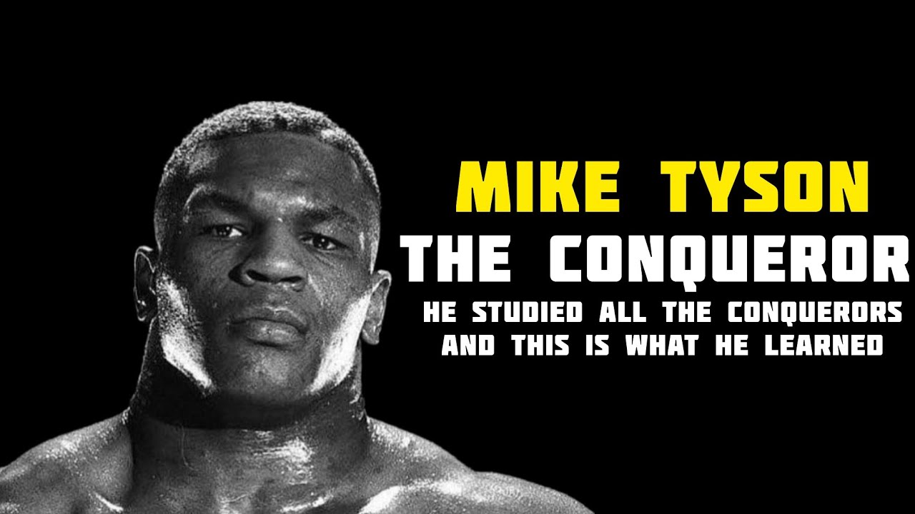 Mike Tyson studied all the conquerors and this is what he learned