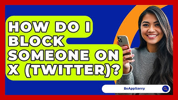 How Do I Block Someone On X (Twitter)? - Be App Savvy
