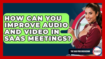 How Can You Improve Audio And Video In SaaS Meetings? - The SaaS Pros Breakdown