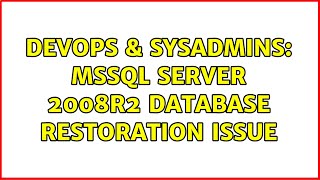 DevOps & SysAdmins: MSSQL Server 2008r2 database restoration issue