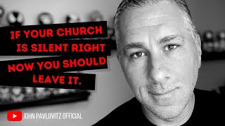 IF YOUR CHURCH IS SILENT RIGHT NOW, YOU SHOULD LEAVE IT