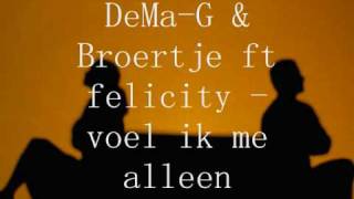 Video thumbnail of "DeMa-G & Broertje ft felicity - voel ik me alleen"