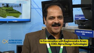 In Conversation with Raghavendra Aroor, COO, Alpha Design Technologies