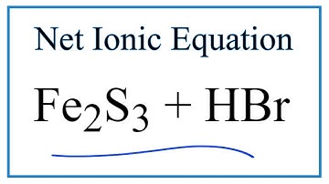 How to Write the Net Ionic Equation for Fe2S3 + HBr = H2S + FeBr3