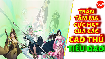 VLTK MOBILE - TRẬN TÂM MA CỰC HAY CỦA CÁC CAO THỦ TIÊU DAO | LnP