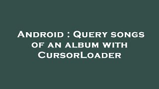 Android Query Songs Of An Album With Cursorloader