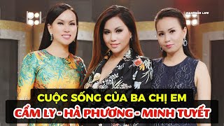 Cuộc Sống Đáng Ngưỡng Mộ Của 3 Chị Em Nhà Cẩm Ly - Hà Phương - Minh Tuyết