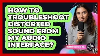 How To Troubleshoot Distorted Sound From My Audio Interface?