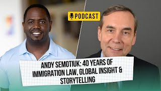 Andy Semotiuk: 40 Years of Immigration Law, Global Insight & Storytelling | T.R.O.N Podcast