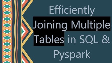 Efficiently Joining Multiple Tables in SQL & Pyspark