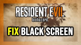 How to FIX Resident Evil 7: Biohazard Black Screen! screenshot 5