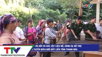Tổng kết thu hồi vũ khí, vật liệu nổ, công cụ hỗ trợ  trên tuyến biên giới đất liền tỉnh Thanh Hóa