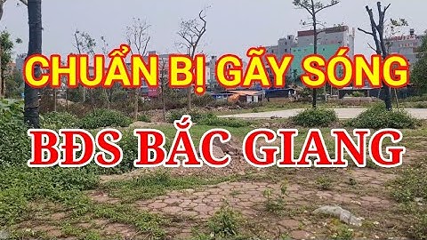 Đất Bắc Giang tăng nóng theo cơn sốt Sáp nhập - NĐT coi chừng dễ bị "ĐU ĐỈNH" / Khảo sát bđs thực tế