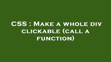CSS : Make a whole div clickable (call a function)