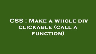 CSS : Make a whole div clickable (call a function)
