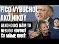 Fico vybuchol ako nikdy. Alkoholici nám tu nebudú hovoriť ako máme riadiť štát