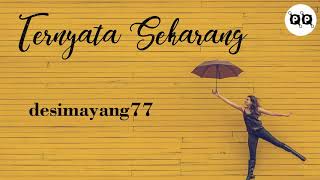 Ternyata Sekarang... - Desi Mayang