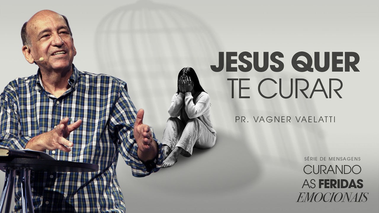 Curando Feridas Emocionais: Jesus quer te curar | Pr. Vagner Vaelatti