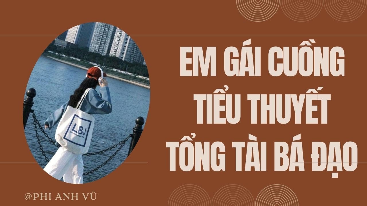 [Truyện Audio] Em Gái Cuồng Tiểu Thuyết Tổng Tài Bá Đạo | Phi Anh Vũ
