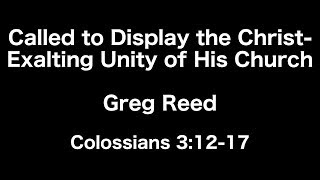 Called to Display the Christ-Exalting Unity of His Church, Colossians 3:12-17