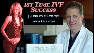 First Time IVF Success - Three keys to maximizing your IVF chances