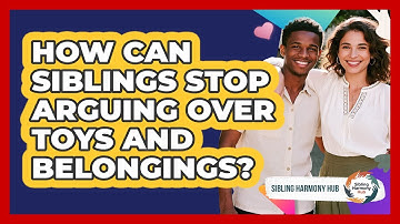 How Can Siblings Stop Arguing Over Toys And Belongings? - Sibling Harmony Hub