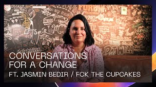 Conversations for a change. Ft. Jasmin Bedir (Fck The Cupcakes)
