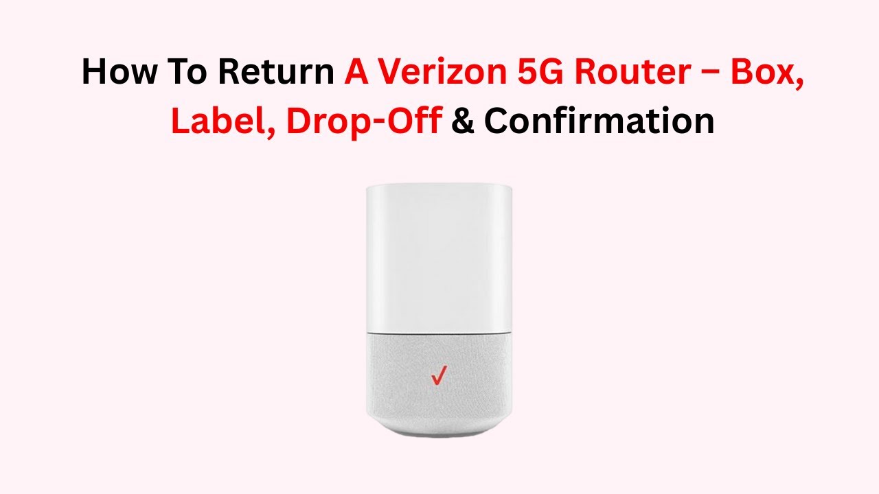How To Return A Verizon 5G Router – Box, Label, Drop-Off & Confirmation