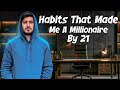 Habits that made me a millionaire by 21