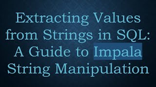 Extracting Values from Strings in SQL: A Guide to Impala String Manipulation
