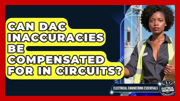 Can DAC Inaccuracies Be Compensated For In Circuits? - Electrical Engineering Essentials