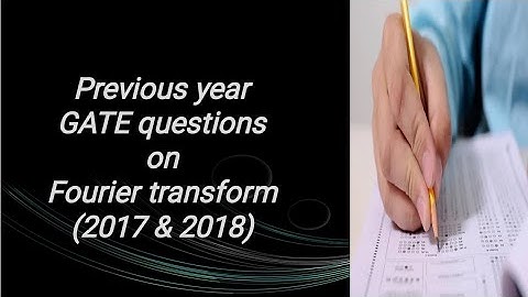 Solution of GATE 2017 & 2018 questions on Fourier transform