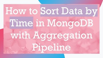 How to Sort Data by Time in MongoDB with Aggregation Pipeline