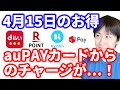 【4月15日のお得情報】auPAYカード→Kyashへのチャージでポイントが付かなくなった…？！／久々にd払いの参加しやすいキャンペーン来た（ただし対象者限定）／３つの楽天ポイントカードキャンペーン