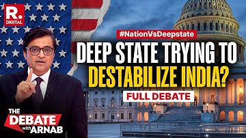 Debate With Arnab: Is There A Deep State-Led Conspiracy To Destabilize India?