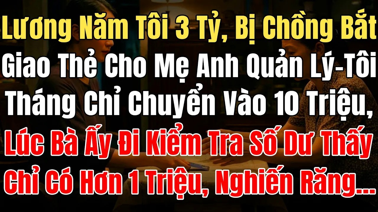 Lương Năm Tôi 3 Tỷ, Bị Chồng Yêu Bắt Thẻ Cho Mẹ Anh, Tôi Chỉ Chuyển 10 Triệu, Lúc Thấy Số Dư Hơn 1Tr