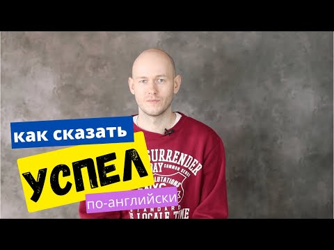 КАК СКАЗАТЬ ‘Я УСПЕЛ / НЕ УСПЕЛ’ по-английски