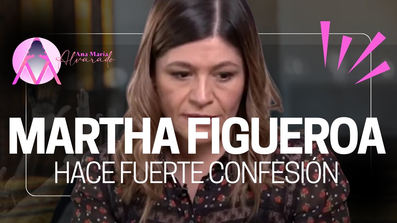 MARTHA FIGUEROA HACE FUERTE CONFESIÓN