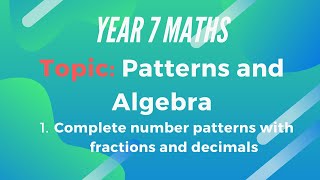 Year 7 Maths - Patterns and Algebra - 1. Complete Number Patterns with Fractions and Decimals