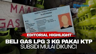 EDITORIAL HIGHLIGHT | Aturan Baru 2026, Beli Gas LPG 3 Kg Pakai NIK: Ini Kebijakan Tepat?