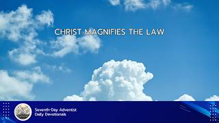 Christ Magnifies the Law | SDA Daily Devotionals #SDA #EllenGWhite #Faith #Hope #ChristianLiving