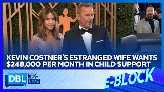 Kevin Costner Child Support Battle: He Offered $38,000 Per Month. His Ex Wants $248,000 Per Month.
