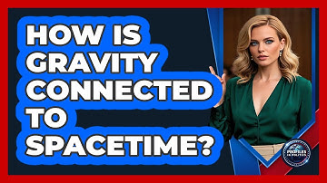 How Is Gravity Connected To Spacetime? - Profiles in Politics