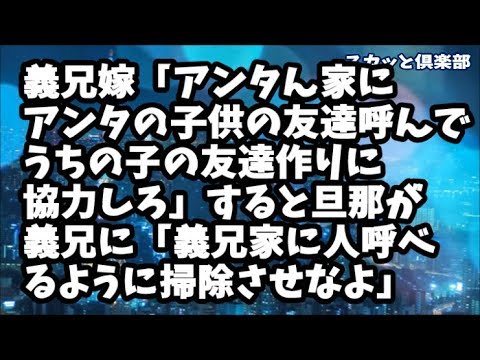 【修羅場】義兄嫁から電話「アンタん家にうちの子呼んでアンタの子供たちと友達も呼んで遊ばせてうちの子の友達作りに協力しろ！」すると旦那が義兄に「人呼べるように掃除させな」といらん事言ってしまい…